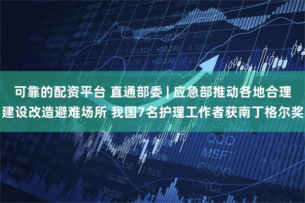 可靠的配资平台 直通部委 | 应急部推动各地合理建设改造避难场所 我国7名护理工作者获南丁格尔奖
